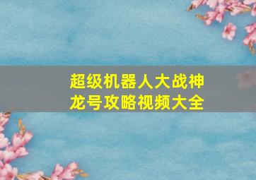 超级机器人大战神龙号攻略视频大全