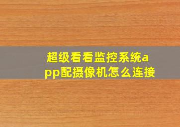 超级看看监控系统app配摄像机怎么连接