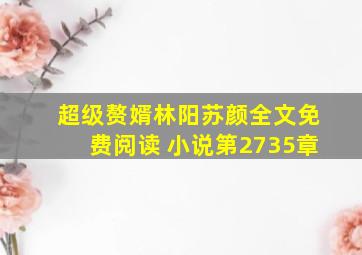 超级赘婿林阳苏颜全文免费阅读 小说第2735章