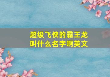 超级飞侠的霸王龙叫什么名字啊英文