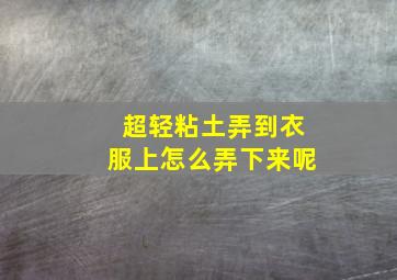 超轻粘土弄到衣服上怎么弄下来呢