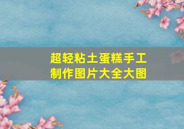 超轻粘土蛋糕手工制作图片大全大图