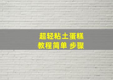 超轻粘土蛋糕教程简单 步骤