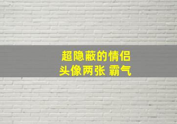 超隐蔽的情侣头像两张 霸气