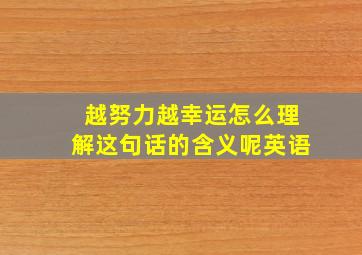 越努力越幸运怎么理解这句话的含义呢英语