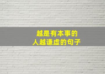 越是有本事的人越谦虚的句子