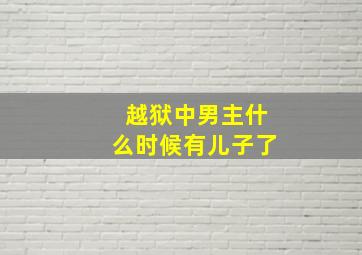 越狱中男主什么时候有儿子了