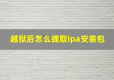 越狱后怎么提取ipa安装包