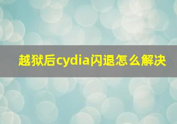 越狱后cydia闪退怎么解决