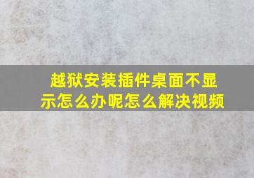 越狱安装插件桌面不显示怎么办呢怎么解决视频