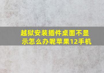 越狱安装插件桌面不显示怎么办呢苹果12手机