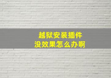 越狱安装插件没效果怎么办啊