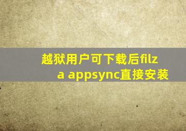 越狱用户可下载后filza+appsync直接安装