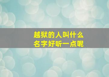 越狱的人叫什么名字好听一点呢