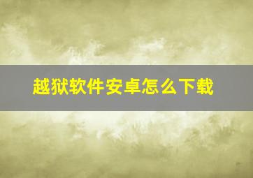 越狱软件安卓怎么下载