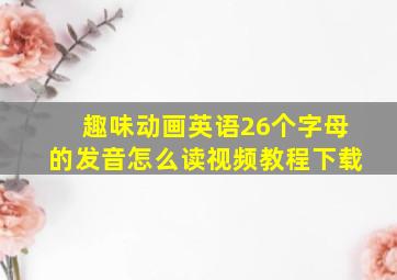 趣味动画英语26个字母的发音怎么读视频教程下载