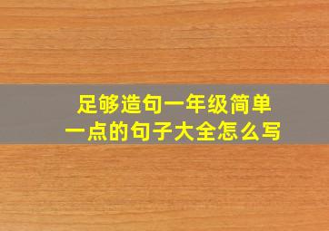 足够造句一年级简单一点的句子大全怎么写