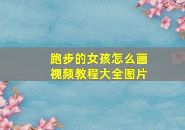 跑步的女孩怎么画视频教程大全图片