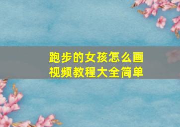 跑步的女孩怎么画视频教程大全简单