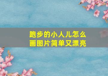 跑步的小人儿怎么画图片简单又漂亮