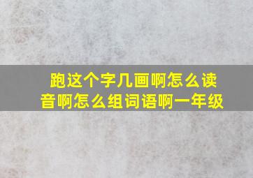 跑这个字几画啊怎么读音啊怎么组词语啊一年级