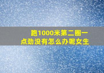 跑1000米第二圈一点劲没有怎么办呢女生