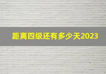 距离四级还有多少天2023