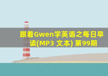 跟着Gwen学英语之每日早读(MP3+文本) 第99期