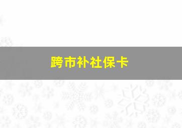 跨市补社保卡