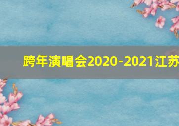 跨年演唱会2020-2021江苏