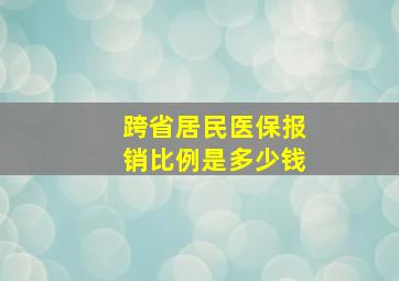 跨省居民医保报销比例是多少钱