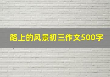 路上的风景初三作文500字