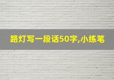 路灯写一段话50字,小练笔