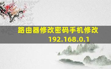 路由器修改密码手机修改192.168.0.1