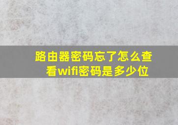 路由器密码忘了怎么查看wifi密码是多少位