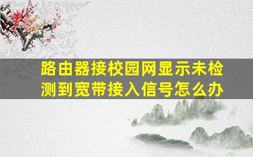 路由器接校园网显示未检测到宽带接入信号怎么办