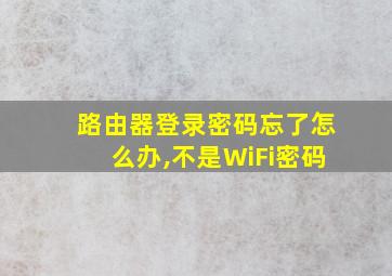 路由器登录密码忘了怎么办,不是WiFi密码