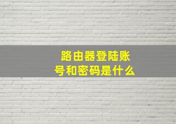 路由器登陆账号和密码是什么