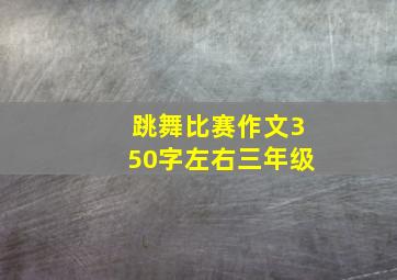 跳舞比赛作文350字左右三年级