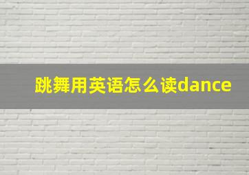 跳舞用英语怎么读dance