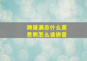 踌躇满志什么意思啊怎么读拼音