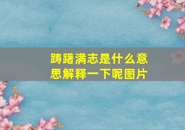 踌躇满志是什么意思解释一下呢图片