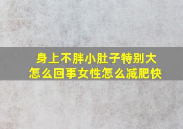 身上不胖小肚子特别大怎么回事女性怎么减肥快