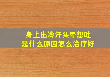 身上出冷汗头晕想吐是什么原因怎么治疗好