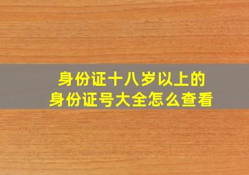 身份证十八岁以上的身份证号大全怎么查看