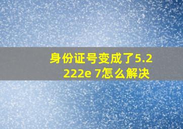 身份证号变成了5.2222e+7怎么解决