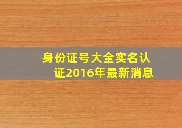 身份证号大全实名认证2016年最新消息