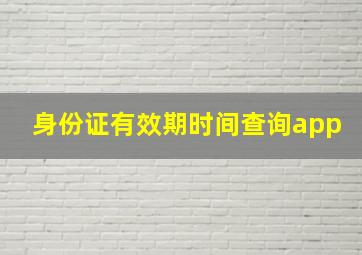 身份证有效期时间查询app