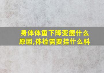 身体体重下降变瘦什么原因,体检需要挂什么科