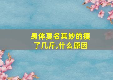 身体莫名其妙的瘦了几斤,什么原因